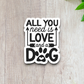 All You Need Is Love And A Dog Sticker