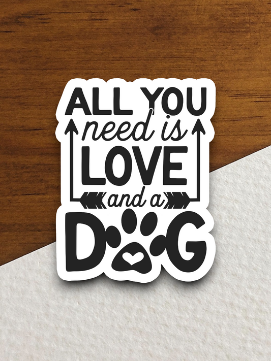 All You Need Is Love And A Dog Sticker