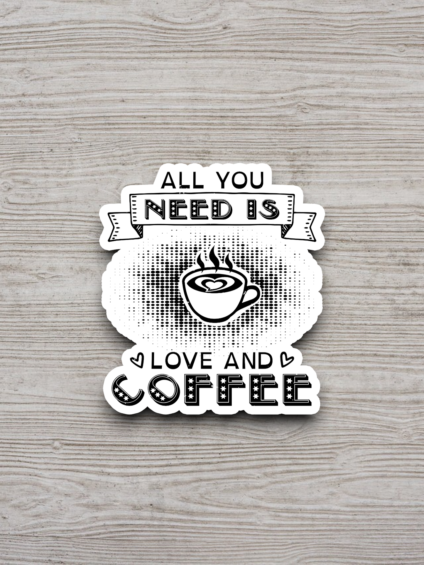 All You Need is Love and Coffee - Coffee Sticker