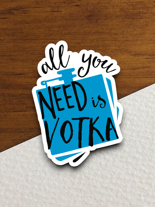 All You Need is Votka Alcohol Image Sticker