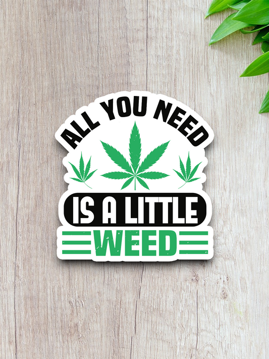 All You Need is a Little Weed Sticker