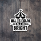 All is Calm All is Bright Version 8 - Travel Sticker