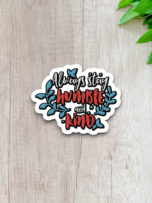 Always Stay Humble and Kind Sticker