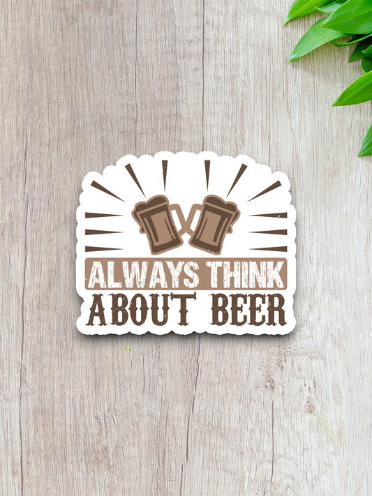 Always Think About Beer Sticker