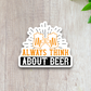 Always Think About Beer Sticker