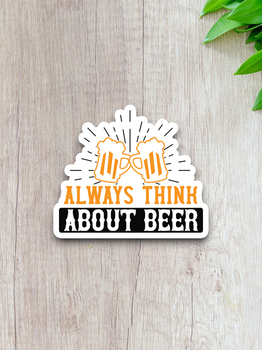 Always Think About Beer Sticker