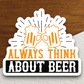 Always Think About Beer Sticker