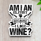 Am I an Elitist Because I Like Wine Sticker