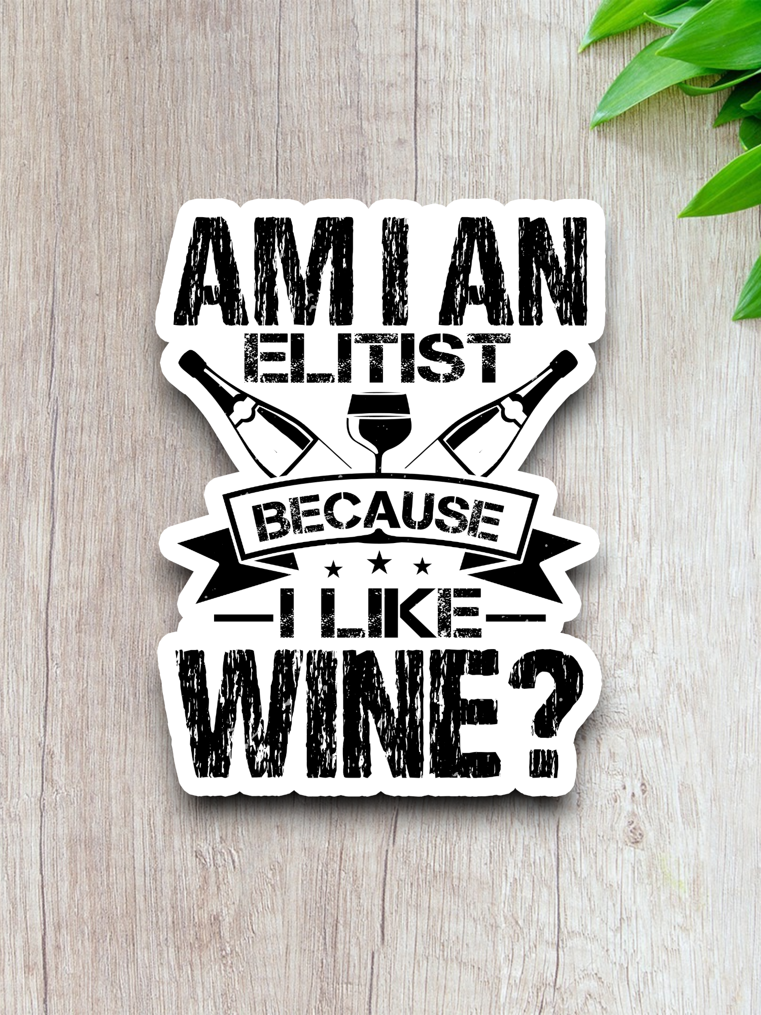 Am I an Elitist Because I Like Wine Sticker