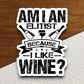 Am I an Elitist Because I Like Wine Sticker