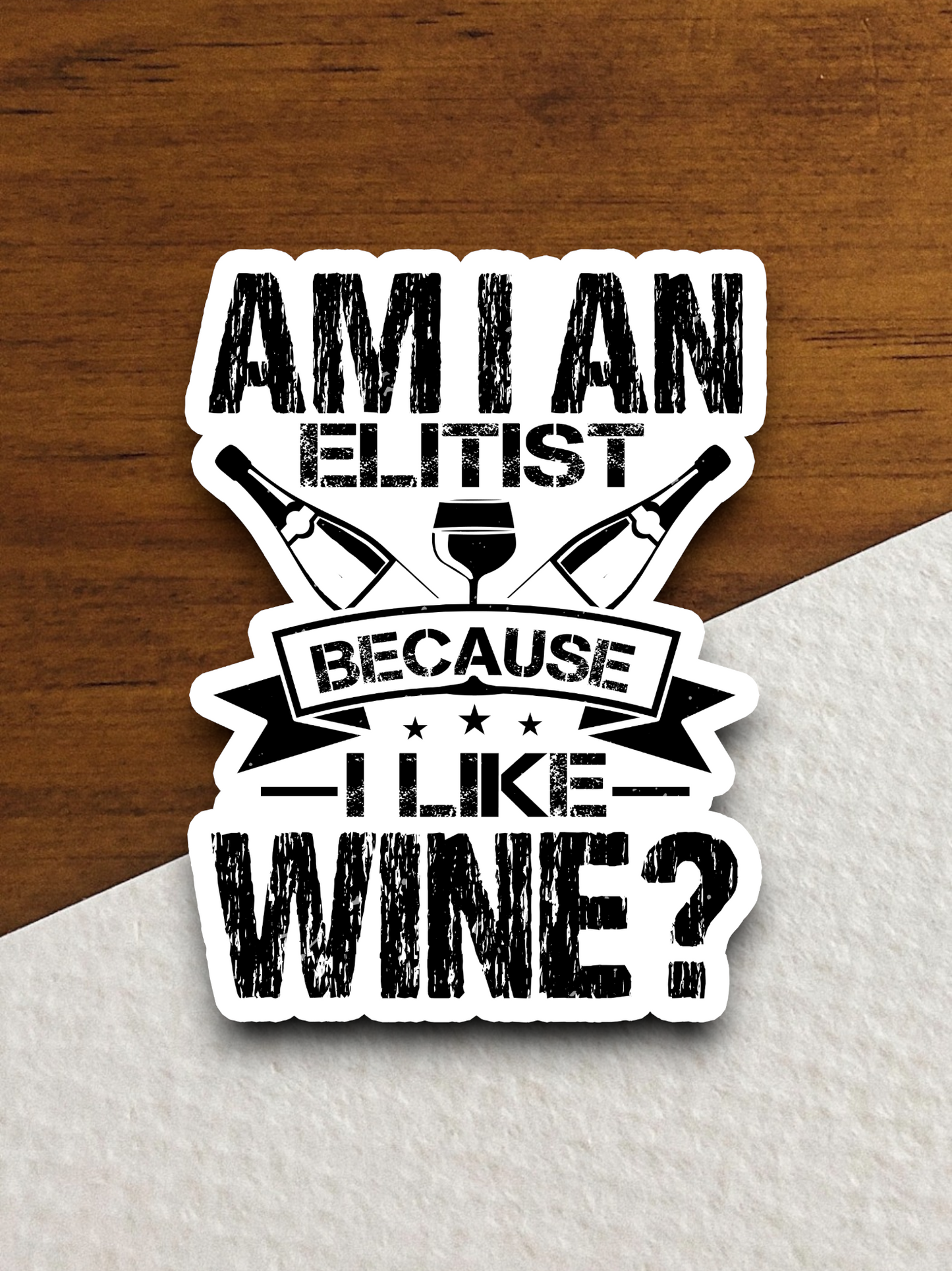 Am I an Elitist Because I Like Wine Sticker