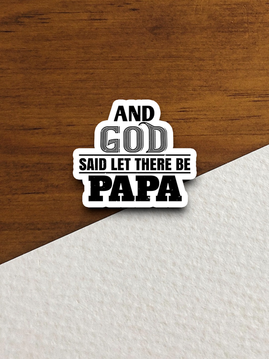 And God Said Let There be Papa - Faith Sticker