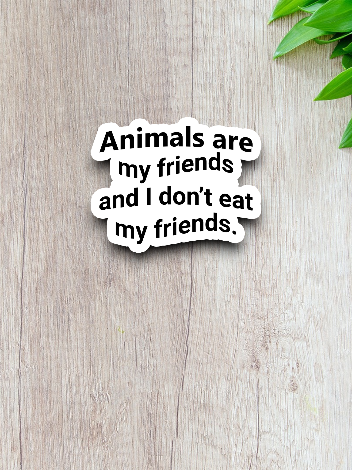 Animals Are My Friends And I Don't Eat My Friends Sticker