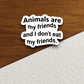 Animals Are My Friends And I Don't Eat My Friends Sticker