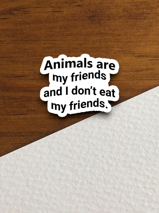 Animals Are My Friends And I Don't Eat My Friends Sticker