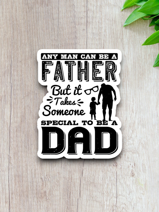 Any Man Can Be A Father But Sticker