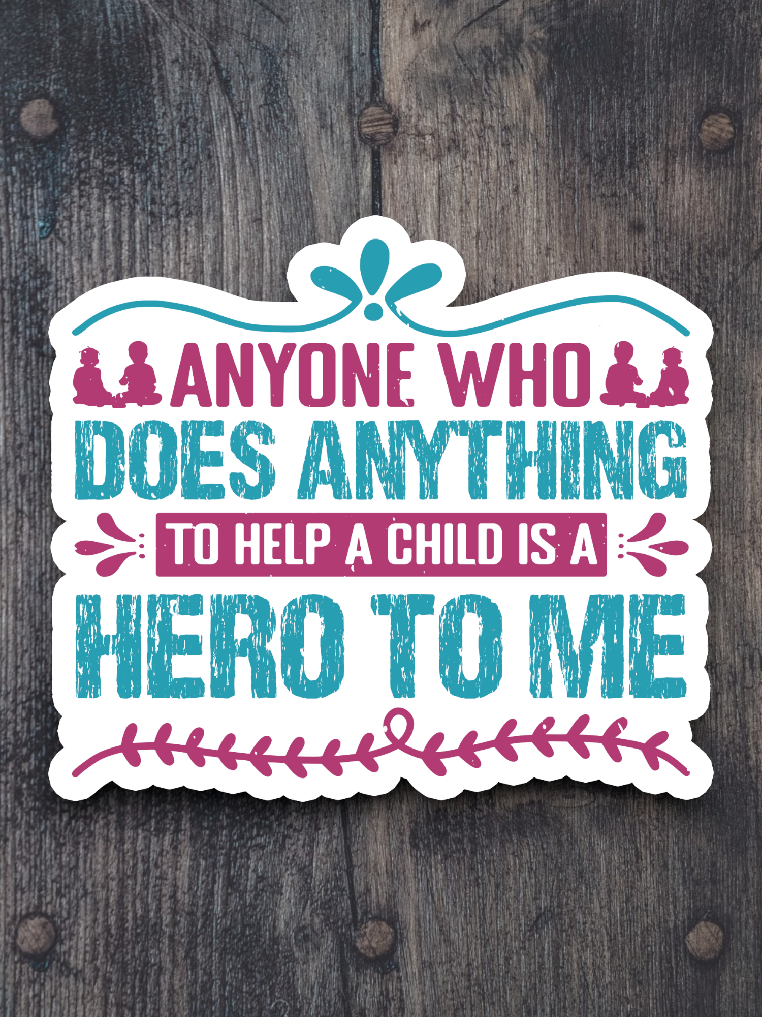 Anyone Who Does Anything to Help a Child is a Hero to Me Sticker
