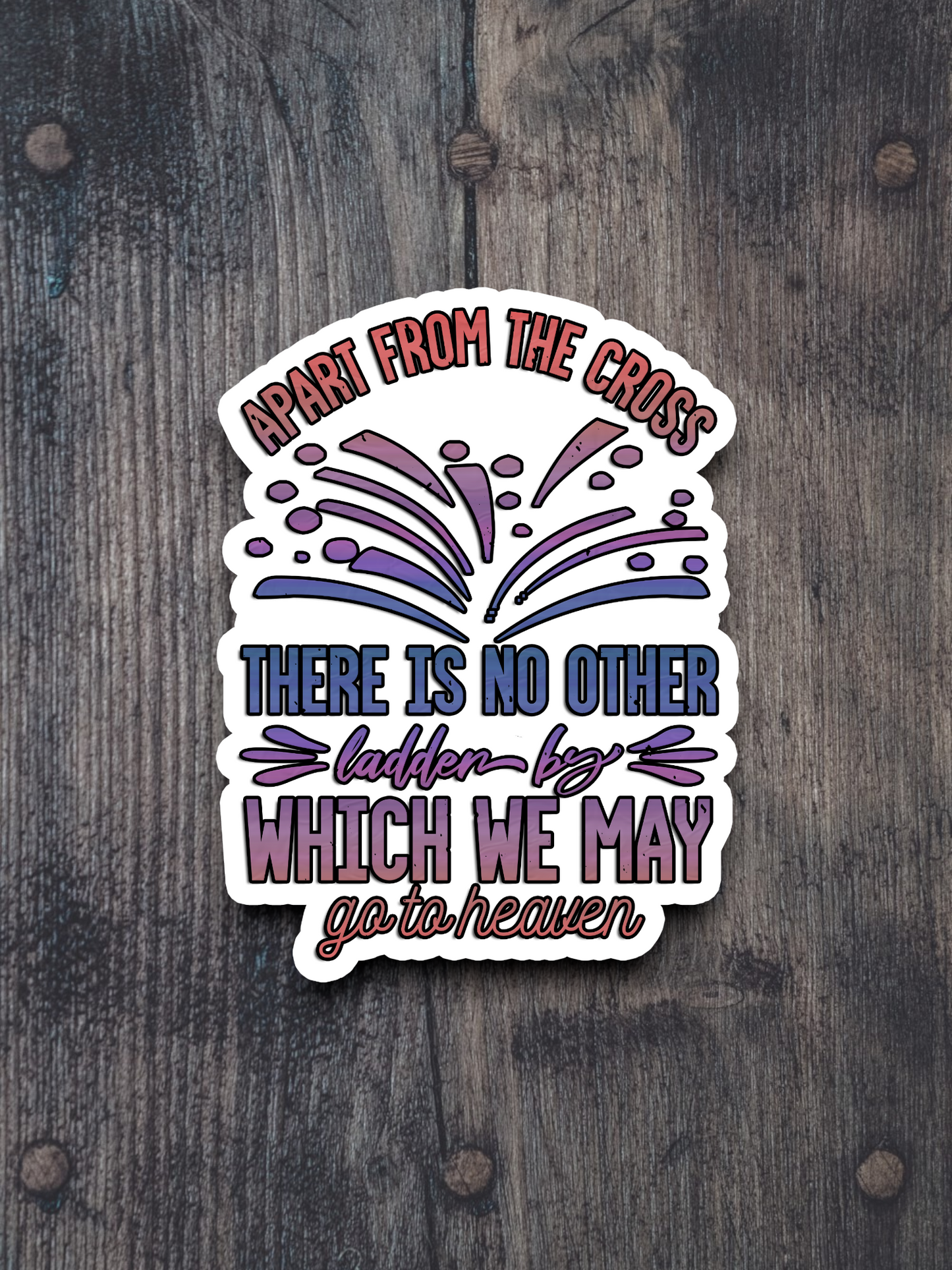 Apart From the Cross There is No Other Ladder by Which Version 1 - Faith Sticker