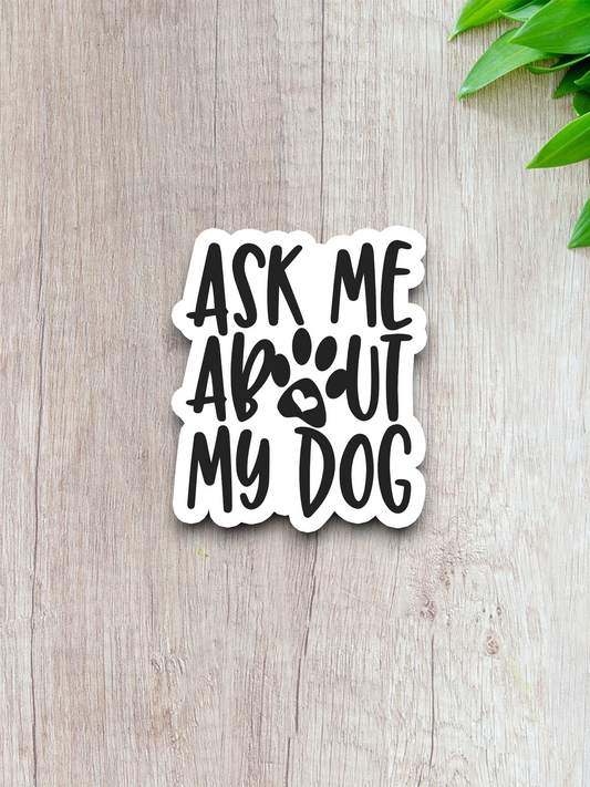 Ask Me About My Dog Sticker