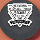 Be Faithful in Small Things Because - Faith Sticker