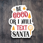 Be Good Or I Will Text Santa - Holiday Sticker
