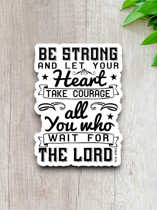 Be Strong and Let Your Heart Take Courage - Faith Sticker