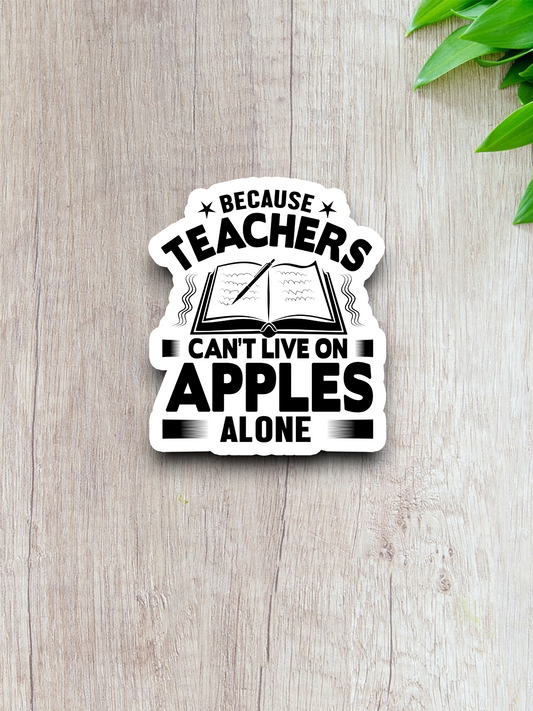 Because Teachers Can't Live on Apples Alone Sticker