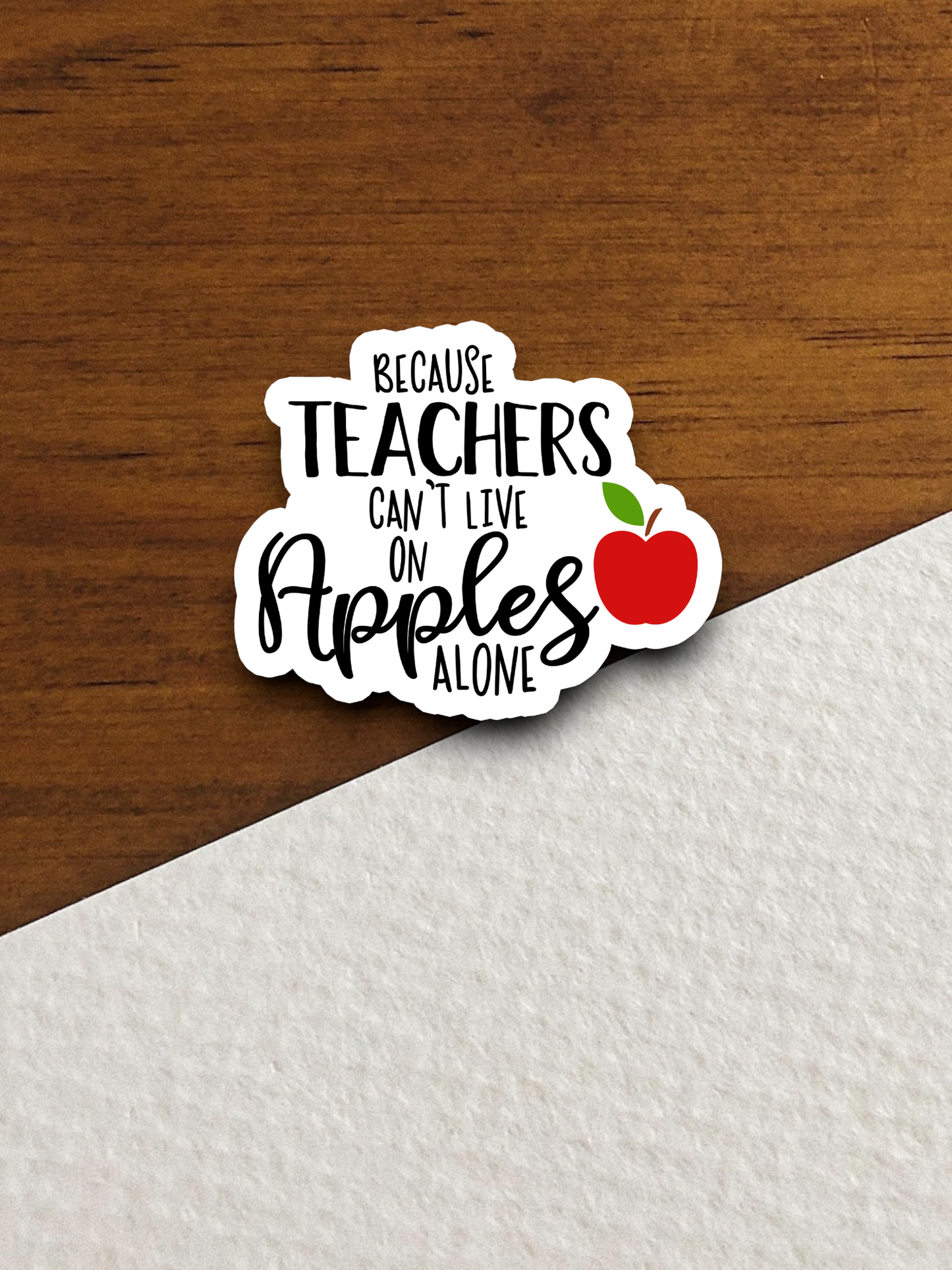 Because Teachers Can't Live on Apples Alone Sticker