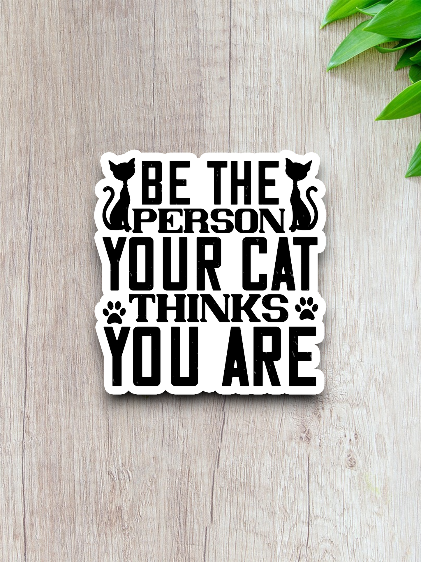 Be the Person Your Cat Thinks You Are  Sticker
