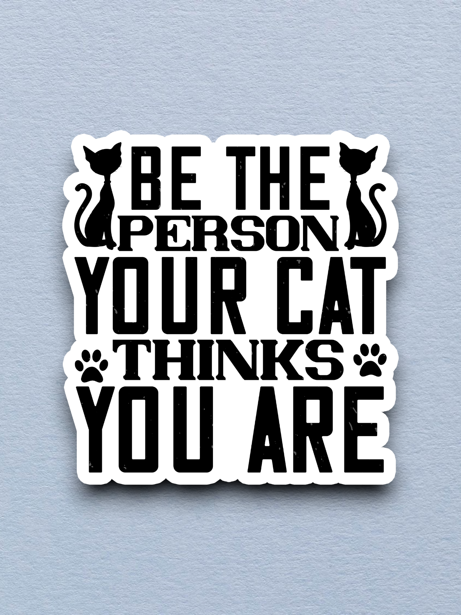 Be the Person Your Cat Thinks You Are  Sticker