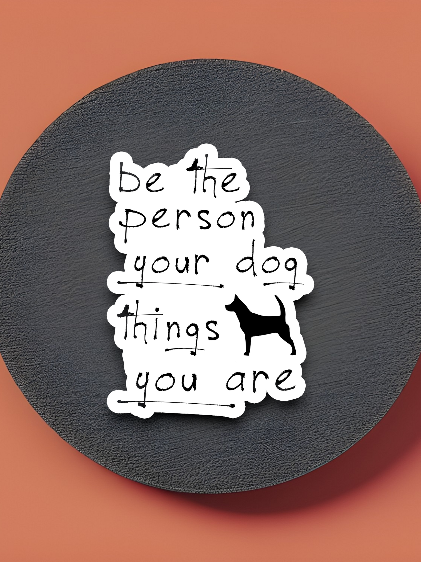 Be the Person Your Dog Thinks You Are Sticker