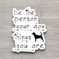 Be the Person Your Dog Thinks You Are Sticker