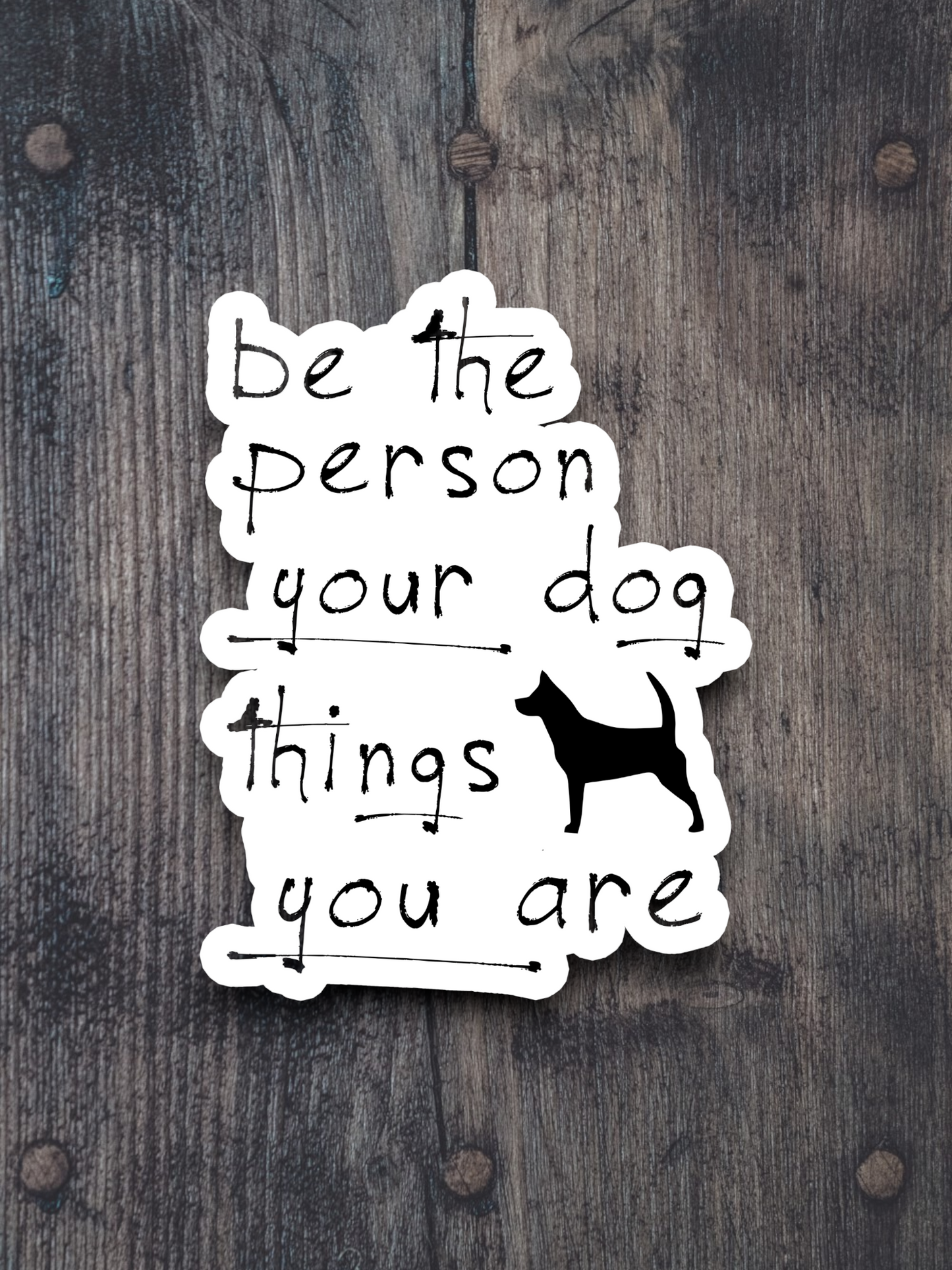 Be the Person Your Dog Thinks You Are Sticker