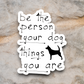 Be the Person Your Dog Thinks You Are Sticker