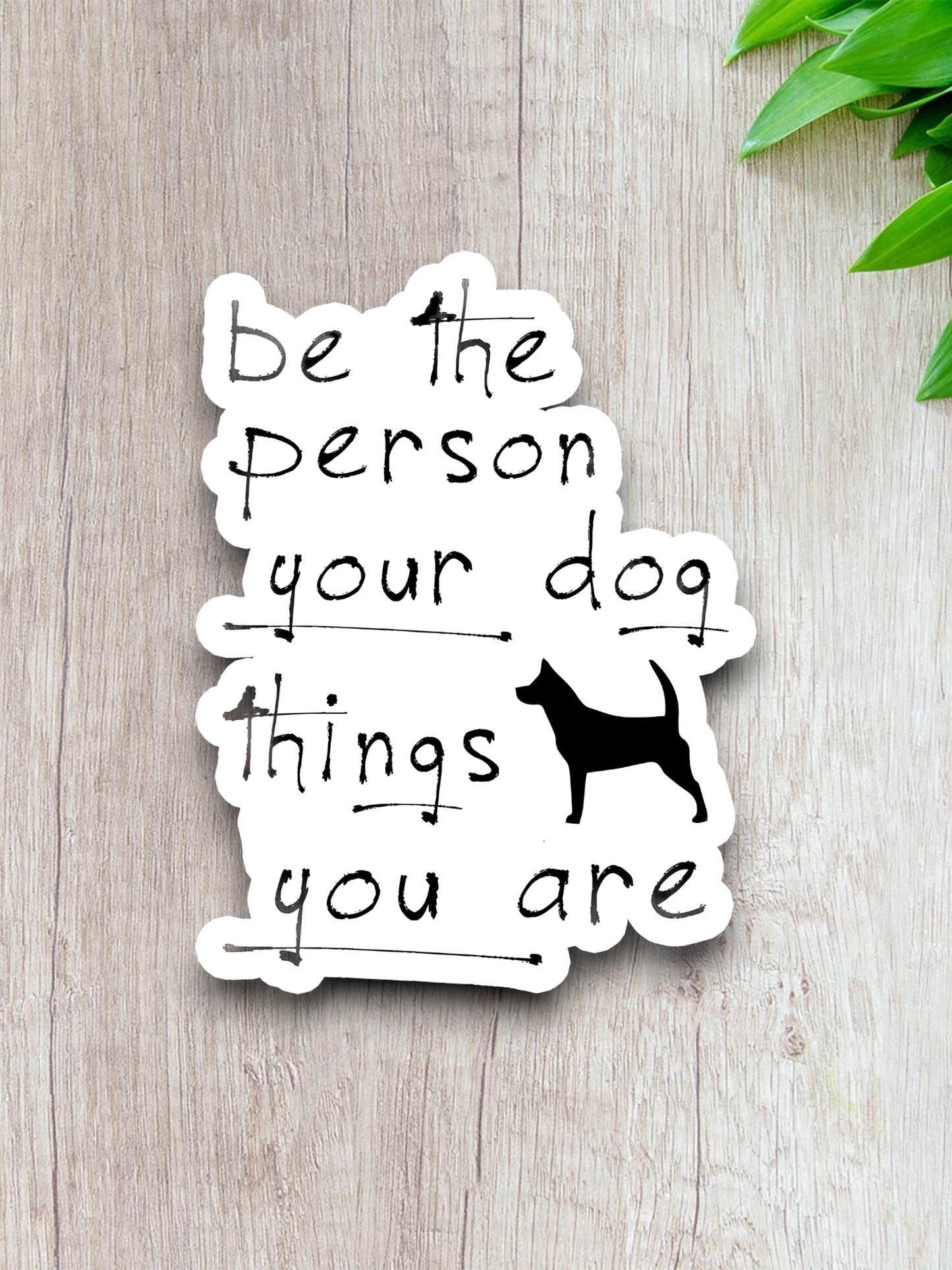 Be the Person Your Dog Thinks You Are Sticker