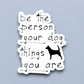 Be the Person Your Dog Thinks You Are Sticker