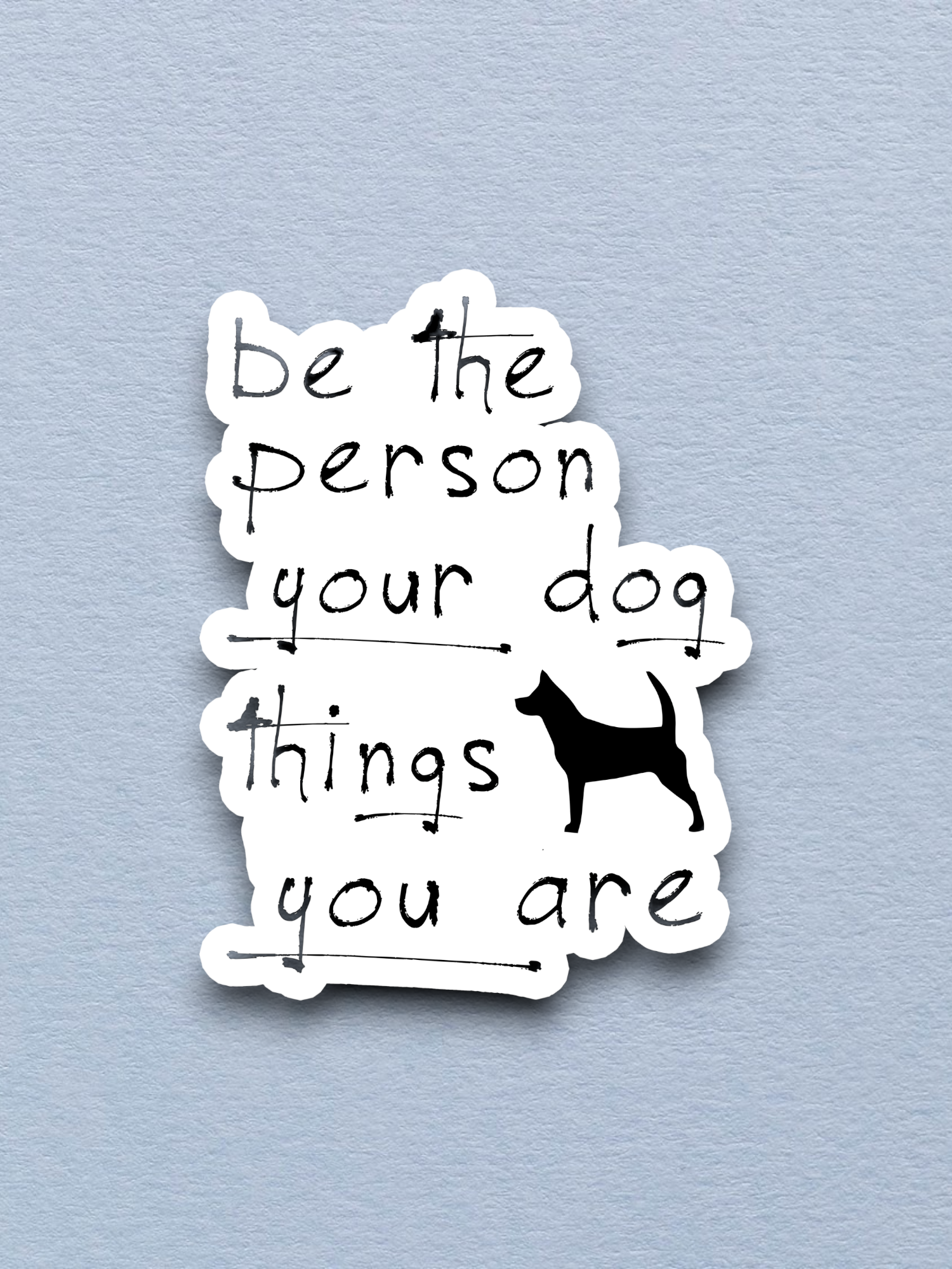 Be the Person Your Dog Thinks You Are Sticker