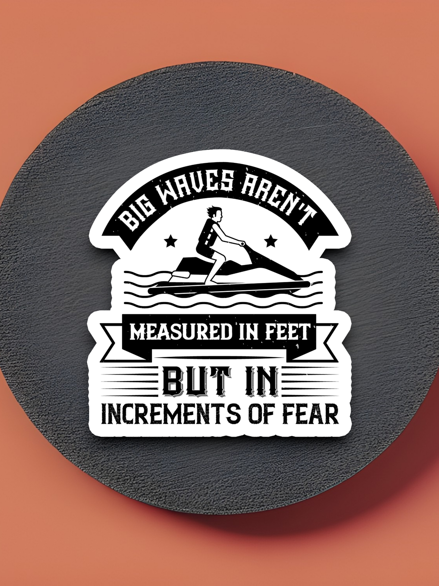 Big Waves Aren't Measured In Feet But In Increments Of Fear Sticker