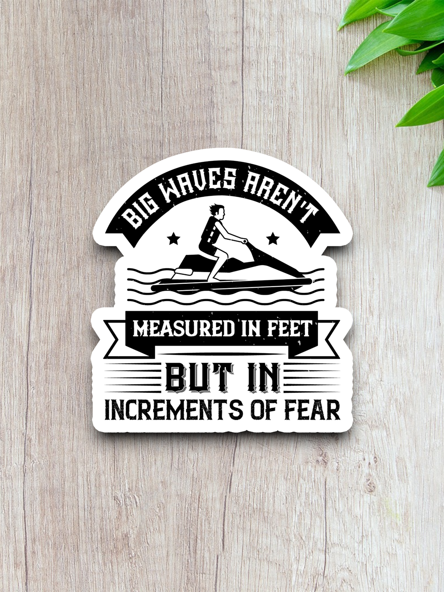 Big Waves Aren't Measured In Feet But In Increments Of Fear Sticker
