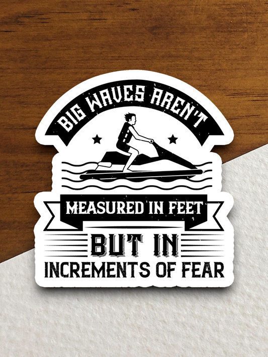 Big Waves Aren't Measured In Feet But In Increments Of Fear Travel Sticker