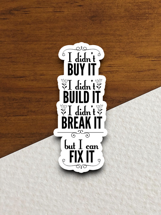 I Didn't Buy It I Didn't Build It But I Can Fix It - Funny Work Sticker