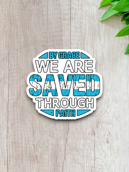 By Grace We are Saved Through Faith  3 - Faith Sticker