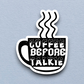 Coffee Before Talkie - Coffee Sticker
