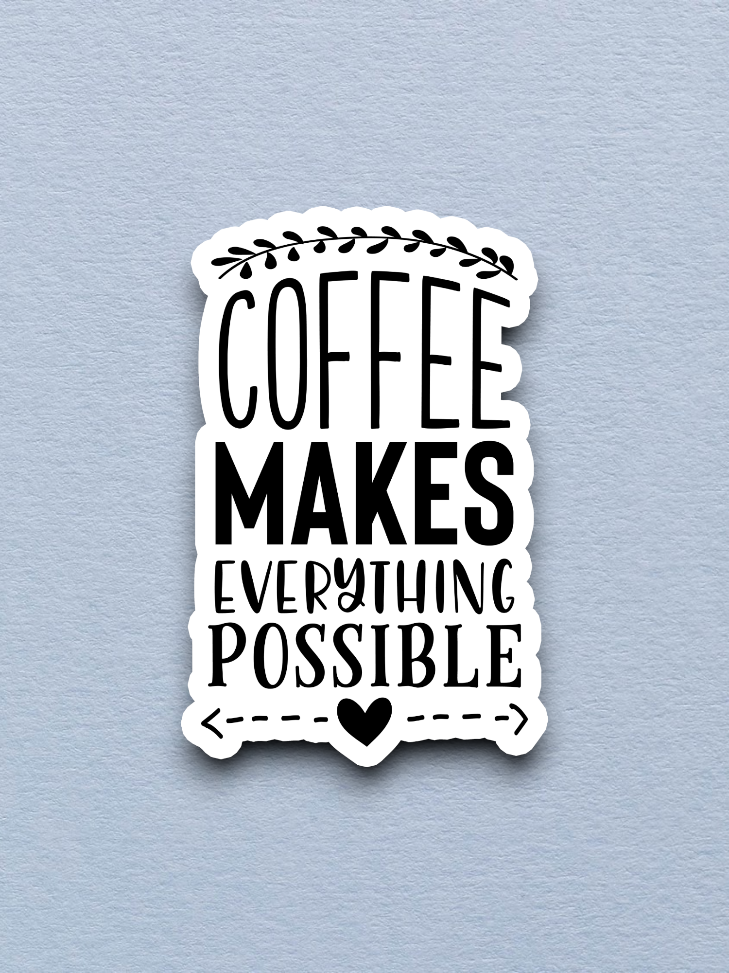 Coffee Makes Everything Possible - Coffee Sticker