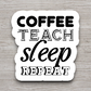 Coffee Teach Sleep Repeat - Coffee Sticker