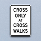 Cross only at cross walks United States Road Sign Sticker