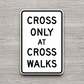 Cross only at cross walks United States Road Sign Sticker