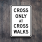 Cross only at cross walks United States Road Sign Sticker