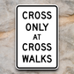 Cross only at cross walks United States Road Sign Sticker