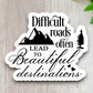 Difficult Roads Often Lead To - Version 02 - Faith Sticker